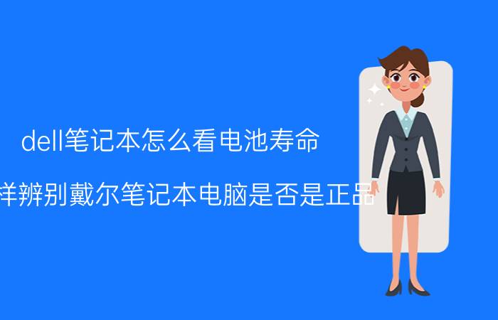 dell笔记本怎么看电池寿命 怎样辨别戴尔笔记本电脑是否是正品？